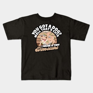 You Got a Dog Well That's Cute I Raise a Tiny Dinosaur Kids T-Shirt